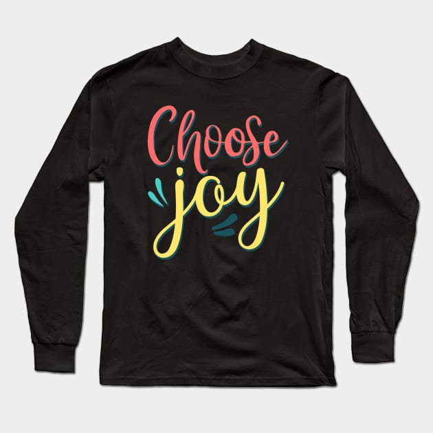 Choose Joy Choose Happy stay positive choosing to be happy choose happiness Long Sleeve T-Shirt by BoogieCreates